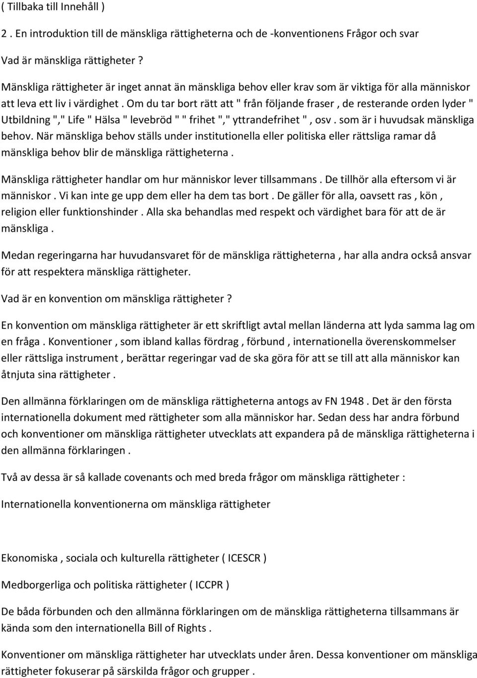 Om du tar bort rätt att " från följande fraser, de resterande orden lyder " Utbildning "," Life " Hälsa " levebröd " " frihet "," yttrandefrihet ", osv. som är i huvudsak mänskliga behov.