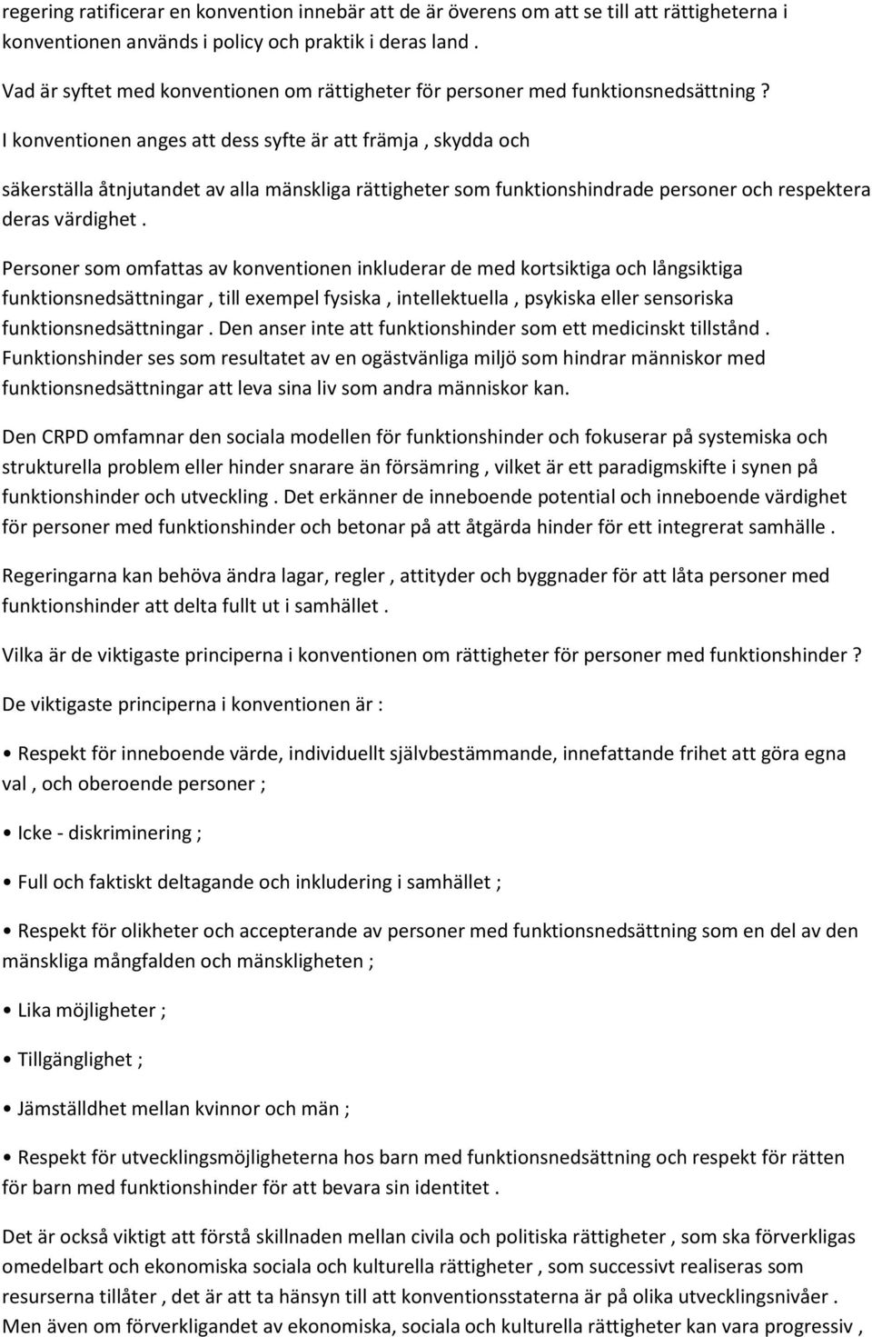 I konventionen anges att dess syfte är att främja, skydda och säkerställa åtnjutandet av alla mänskliga rättigheter som funktionshindrade personer och respektera deras värdighet.