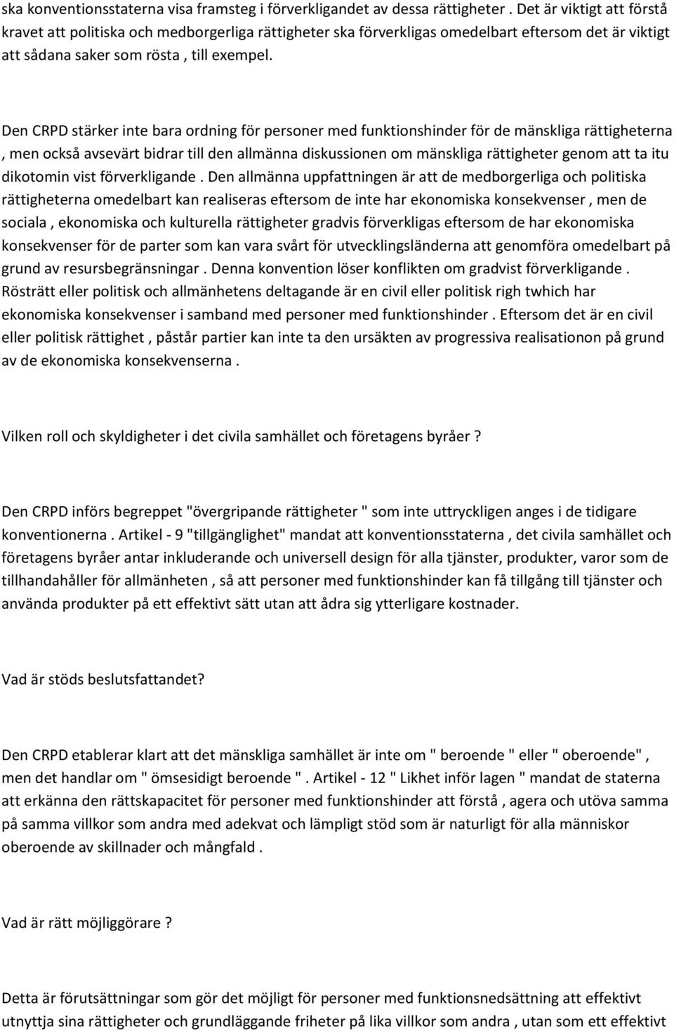 Den CRPD stärker inte bara ordning för personer med funktionshinder för de mänskliga rättigheterna, men också avsevärt bidrar till den allmänna diskussionen om mänskliga rättigheter genom att ta itu