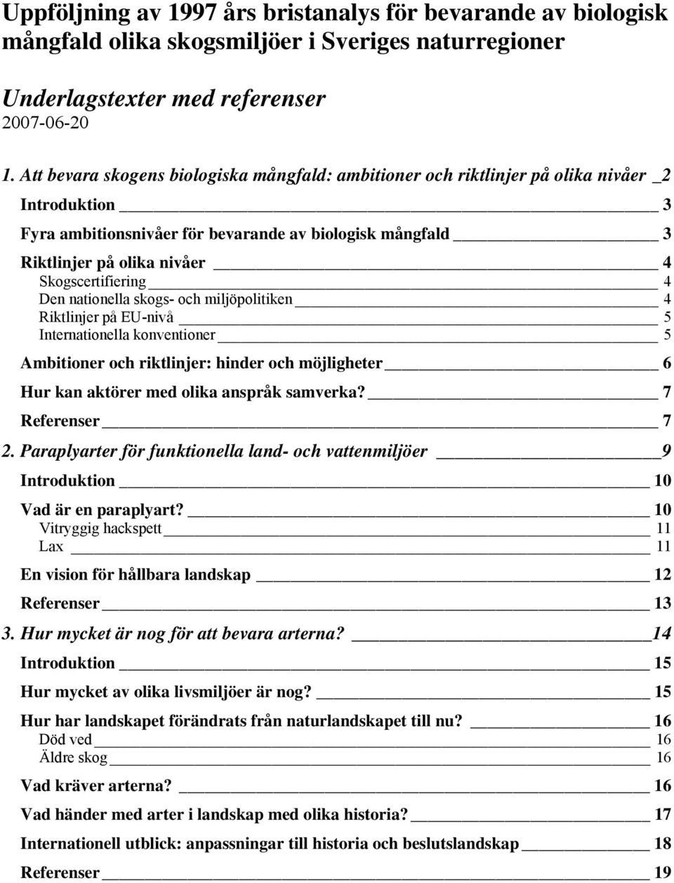 Skogscertifiering 4 Den nationella skogs- och miljöpolitiken 4 Riktlinjer på EU-nivå 5 Internationella konventioner 5 Ambitioner och riktlinjer: hinder och möjligheter 6 Hur kan aktörer med olika