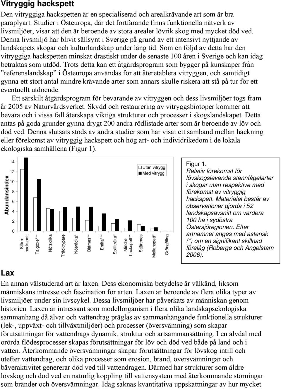 Denna livsmiljö har blivit sällsynt i Sverige på grund av ett intensivt nyttjande av landskapets skogar och kulturlandskap under lång tid.