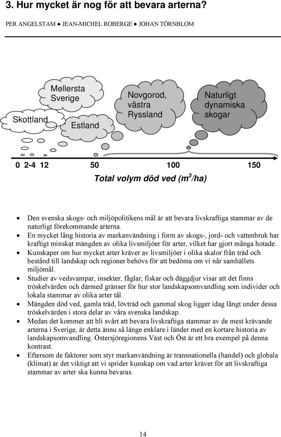 skogs- och miljöpolitikens mål är att bevara livskraftiga stammar av de naturligt förekommande arterna.