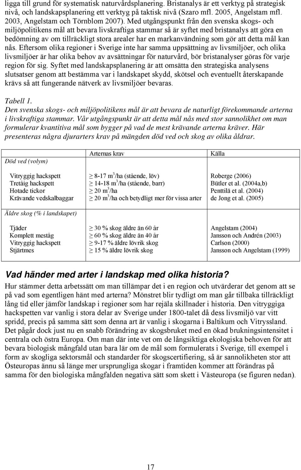 Med utgångspunkt från den svenska skogs- och miljöpolitikens mål att bevara livskraftiga stammar så är syftet med bristanalys att göra en bedömning av om tillräckligt stora arealer har en