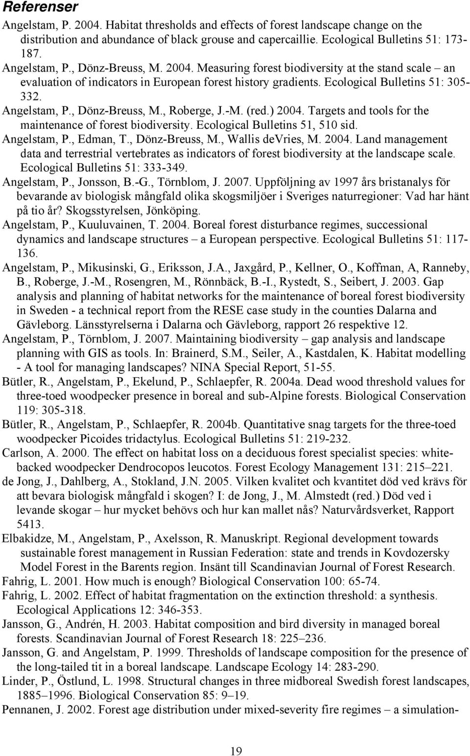 , Dönz-Breuss, M., Roberge, J.-M. (red.) 2004. Targets and tools for the maintenance of forest biodiversity. Ecological Bulletins 51, 510 sid. Angelstam, P., Edman, T., Dönz-Breuss, M., Wallis devries, M.