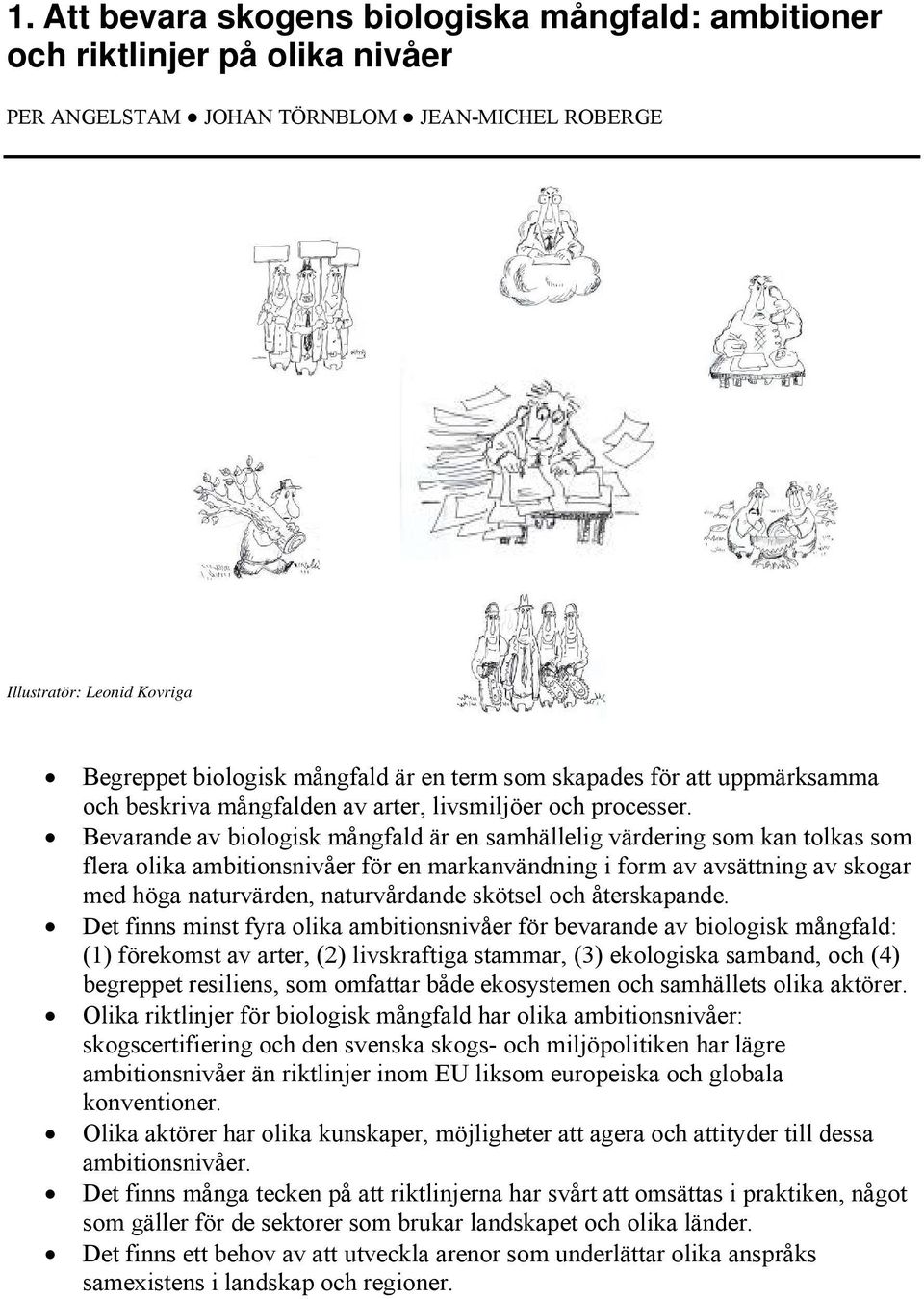 Bevarande av biologisk mångfald är en samhällelig värdering som kan tolkas som flera olika ambitionsnivåer för en markanvändning i form av avsättning av skogar med höga naturvärden, naturvårdande