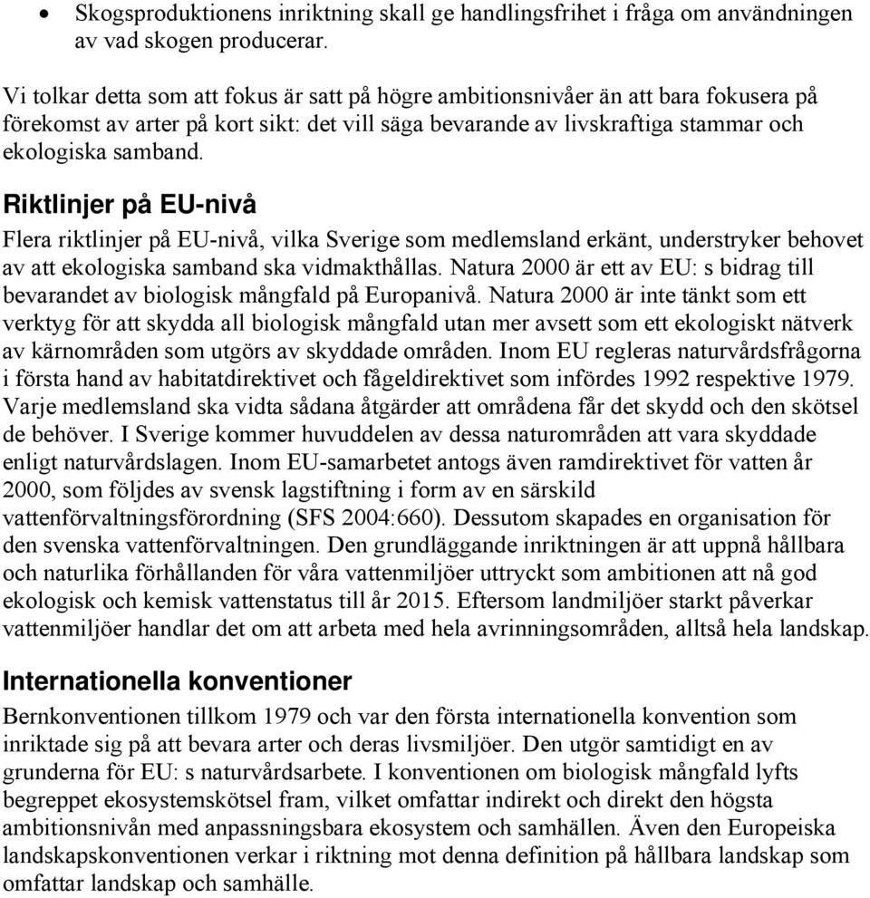 Riktlinjer på EU-nivå Flera riktlinjer på EU-nivå, vilka Sverige som medlemsland erkänt, understryker behovet av att ekologiska samband ska vidmakthållas.