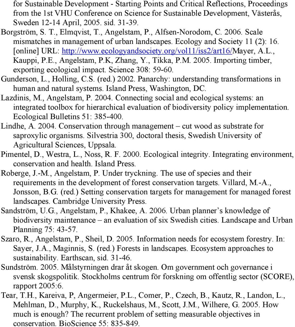 org/vol11/iss2/art16/mayer, A.L., Kauppi, P.E., Angelstam, P.K, Zhang, Y., Tikka, P.M. 2005. Importing timber, exporting ecological impact. Science 308: 59-60. Gunderson, L., Holling, C.S. (red.