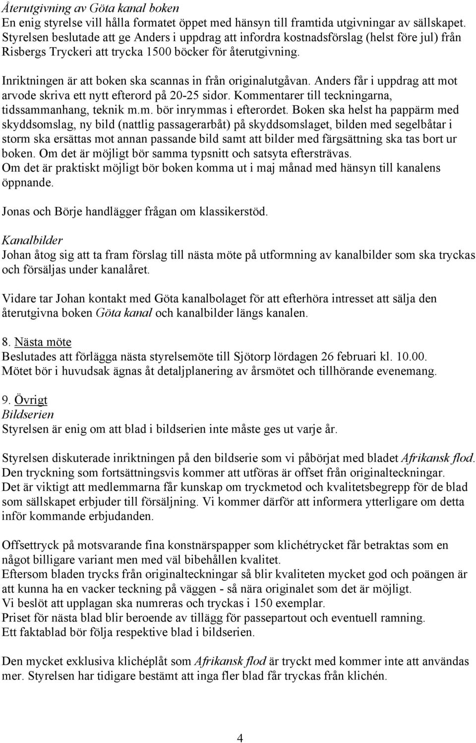 Inriktningen är att boken ska scannas in från originalutgåvan. Anders får i uppdrag att mot arvode skriva ett nytt efterord på 20-25 sidor. Kommentarer till teckningarna, tidssammanhang, teknik m.m. bör inrymmas i efterordet.