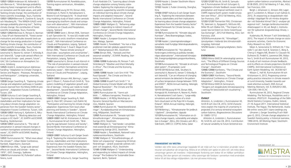 change: the contribution of forest scientific knowledge, Tours, Frankrike 120521-120524 Blennow K, Persson E, Norman J, Faias SP och Hanewinkel M, Forest owner motivations and attitudes towards