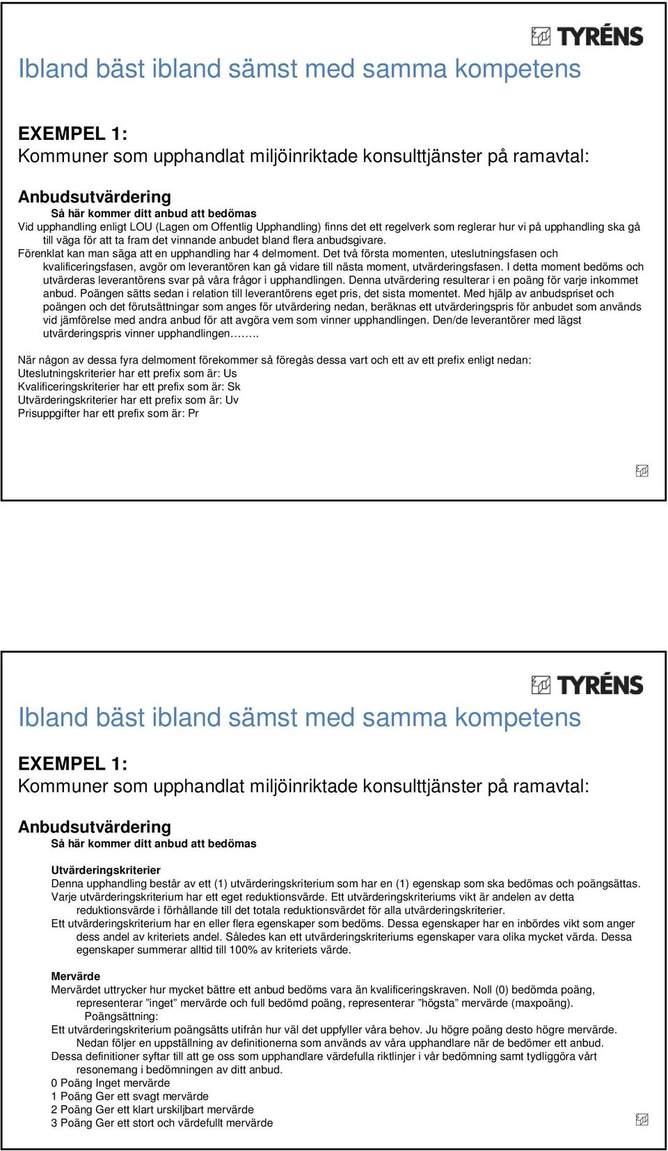 Det två första momenten, uteslutningsfasen och kvalificeringsfasen, avgör om leverantören kan gå vidare till nästa moment, utvärderingsfasen.