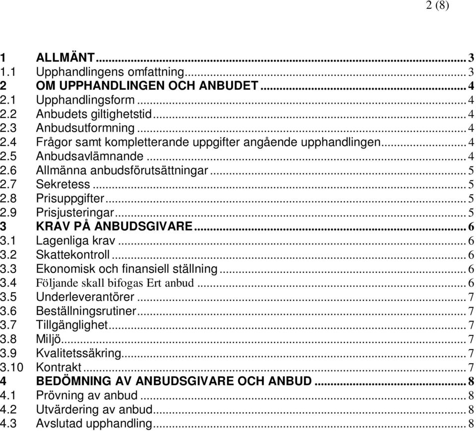 .. 6 3.3 Ekonomisk och finansiell ställning... 6 3.4 Följande skall bifogas Ert anbud... 6 3.5 Underleverantörer... 7 3.6 Beställningsrutiner... 7 3.7 Tillgänglighet... 7 3.8 Miljö... 7 3.9 Kvalitetssäkring.