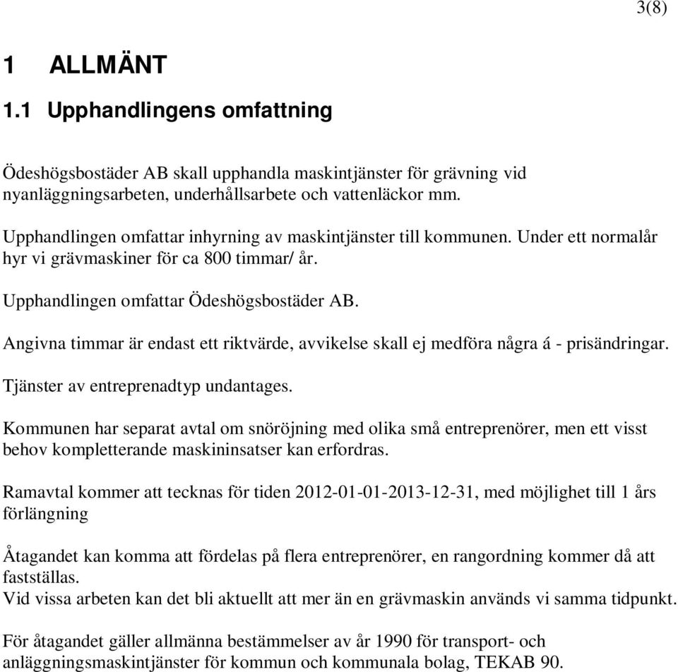 Angivna timmar är endast ett riktvärde, avvikelse skall ej medföra några á - prisändringar. Tjänster av entreprenadtyp undantages.