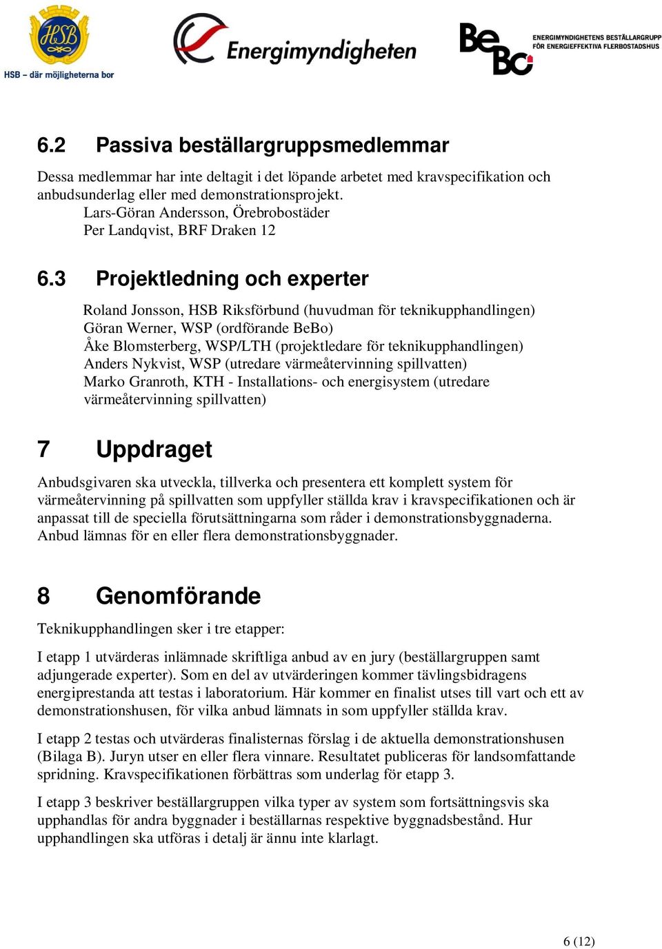 3 Projektledning och experter Roland Jonsson, HSB Riksförbund (huvudman för teknikupphandlingen) Göran Werner, WSP (ordförande BeBo) Åke Blomsterberg, WSP/LTH (projektledare för teknikupphandlingen)