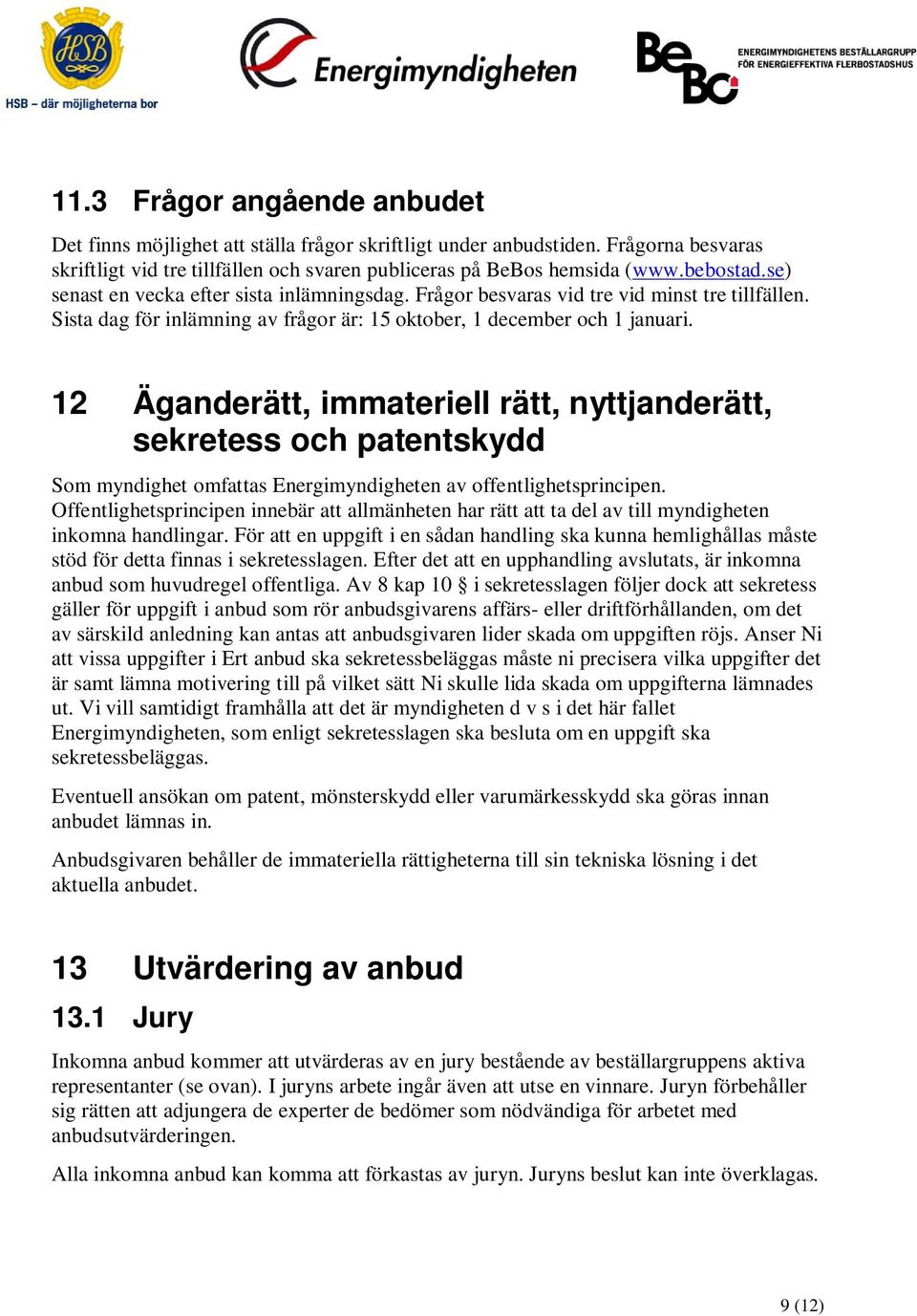 12 Äganderätt, immateriell rätt, nyttjanderätt, sekretess och patentskydd Som myndighet omfattas Energimyndigheten av offentlighetsprincipen.