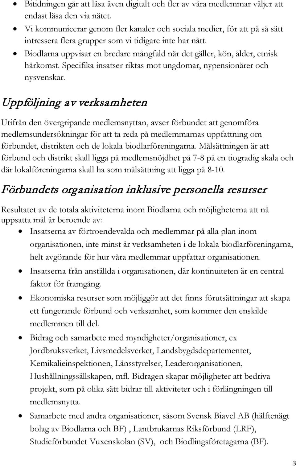 Biodlarna uppvisar en bredare mångfald när det gäller, kön, ålder, etnisk härkomst. Specifika insatser riktas mot ungdomar, nypensionärer och nysvenskar.