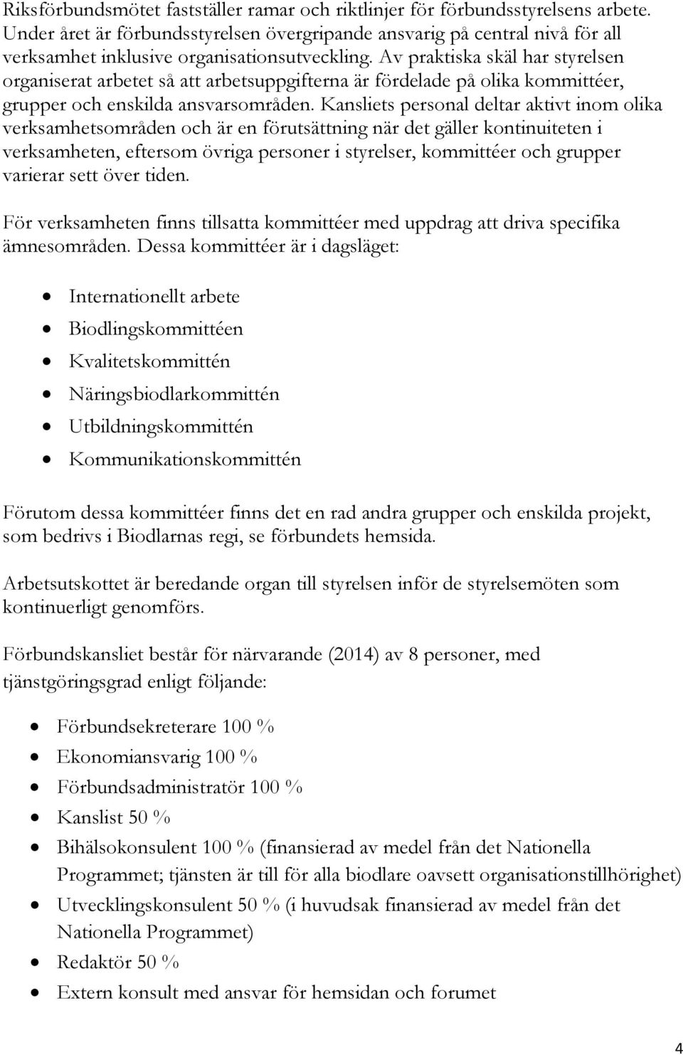 Av praktiska skäl har styrelsen organiserat arbetet så att arbetsuppgifterna är fördelade på olika kommittéer, grupper och enskilda ansvarsområden.