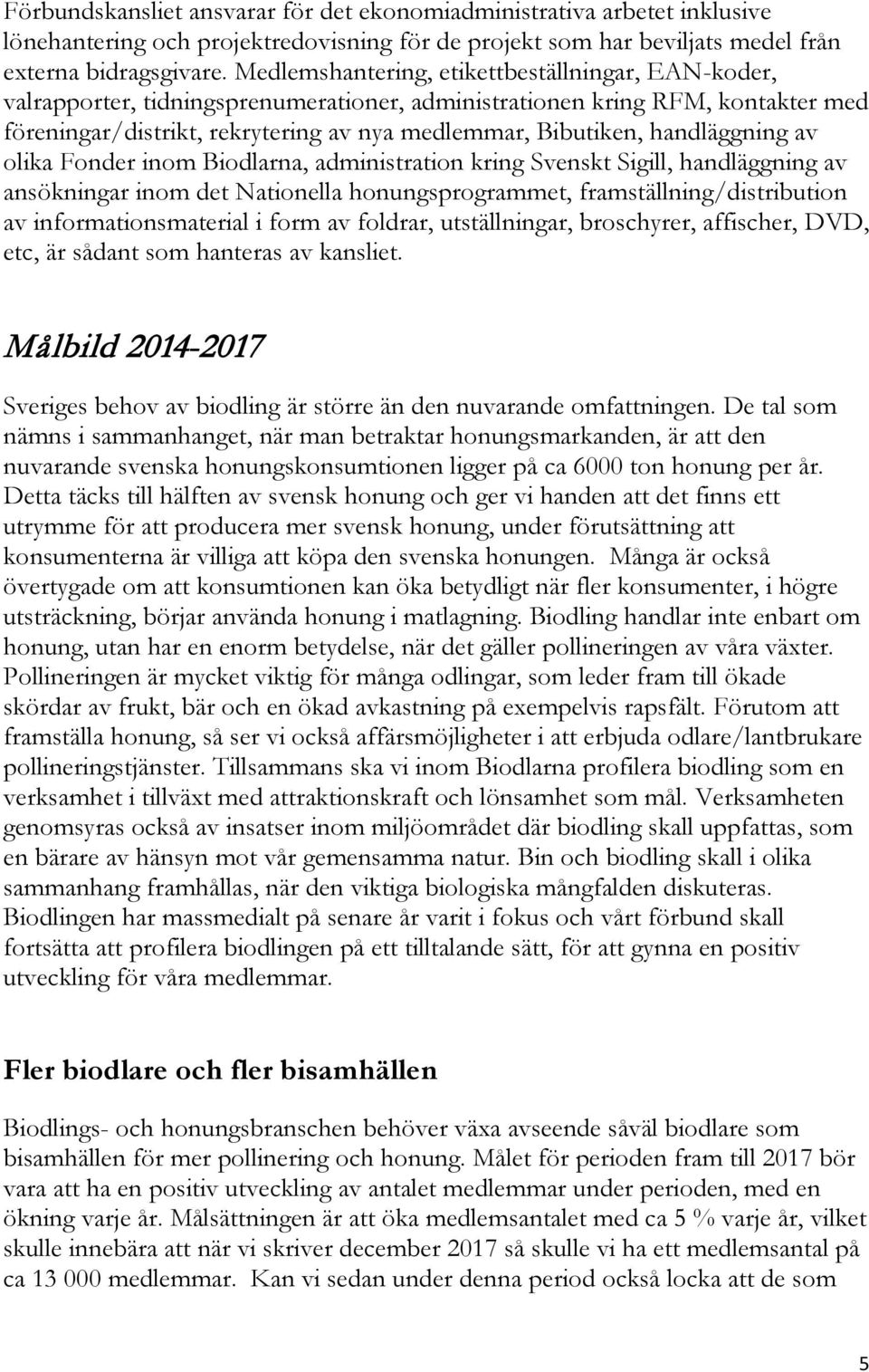 handläggning av olika Fonder inom Biodlarna, administration kring Svenskt Sigill, handläggning av ansökningar inom det Nationella honungsprogrammet, framställning/distribution av informationsmaterial