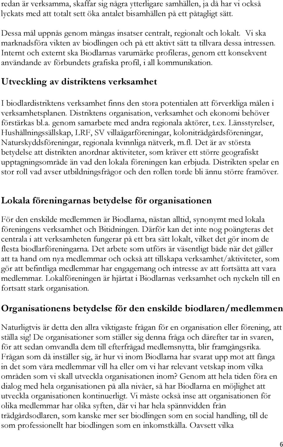 Internt och externt ska Biodlarnas varumärke profileras, genom ett konsekvent användande av förbundets grafiska profil, i all kommunikation.