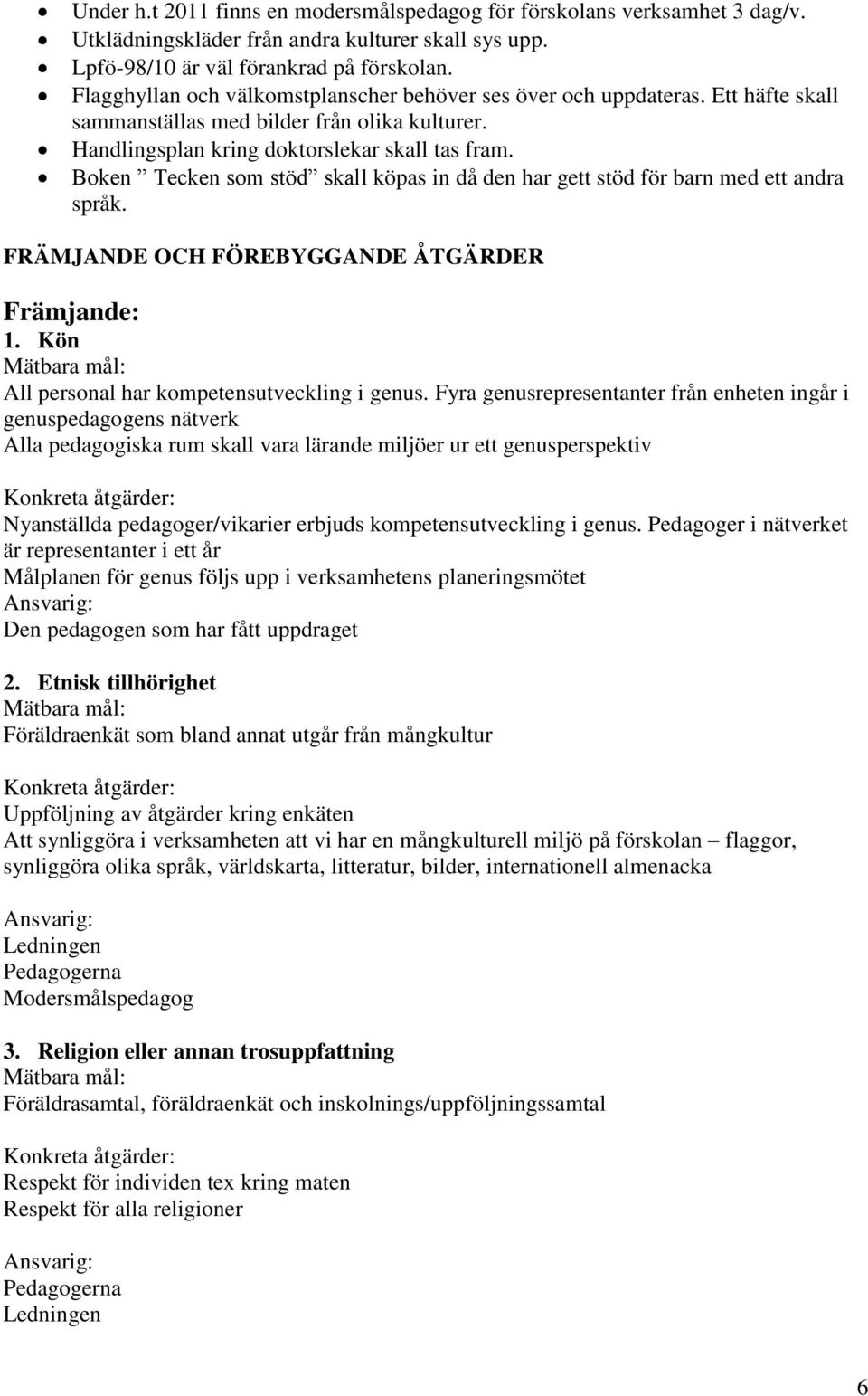 Boken Tecken som stöd skall köpas in då den har gett stöd för barn med ett andra språk. FRÄMJANDE OCH FÖREBYGGANDE ÅTGÄRDER Främjande: 1. Kön All personal har kompetensutveckling i genus.