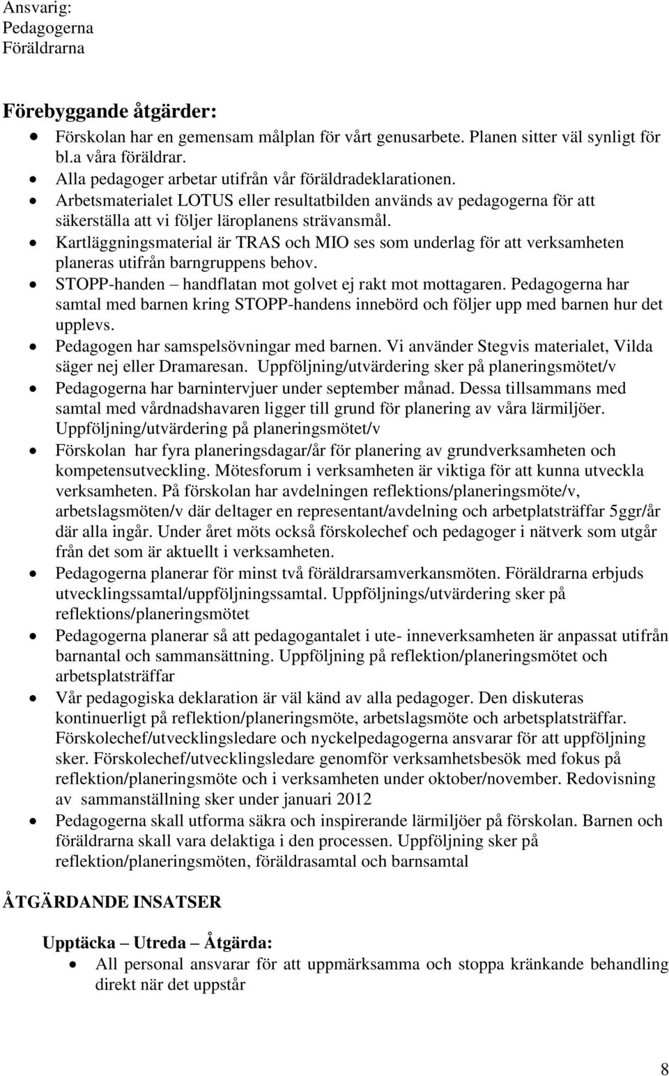 Kartläggningsmaterial är TRAS och MIO ses som underlag för att verksamheten planeras utifrån barngruppens behov. STOPP-handen handflatan mot golvet ej rakt mot mottagaren.