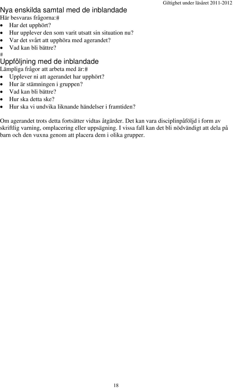 Hur ska detta ske? Hur ska vi undvika liknande händelser i framtiden? Giltighet under läsåret 2011-2012 Om agerandet trots detta fortsätter vidtas åtgärder.