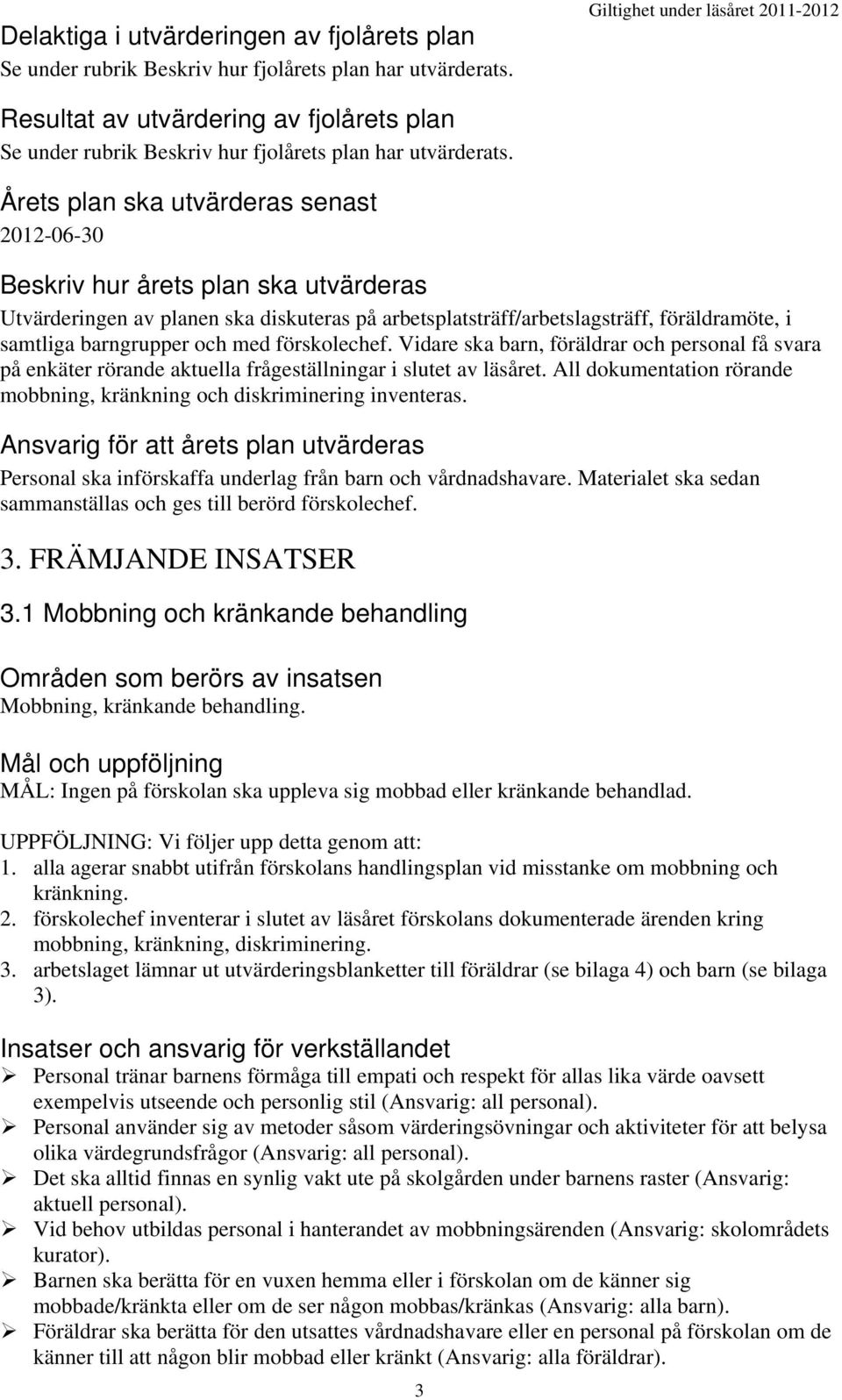 Årets plan ska utvärderas senast 2012-06-30 Beskriv hur årets plan ska utvärderas Utvärderingen av planen ska diskuteras på arbetsplatsträff/arbetslagsträff, föräldramöte, i samtliga barngrupper och