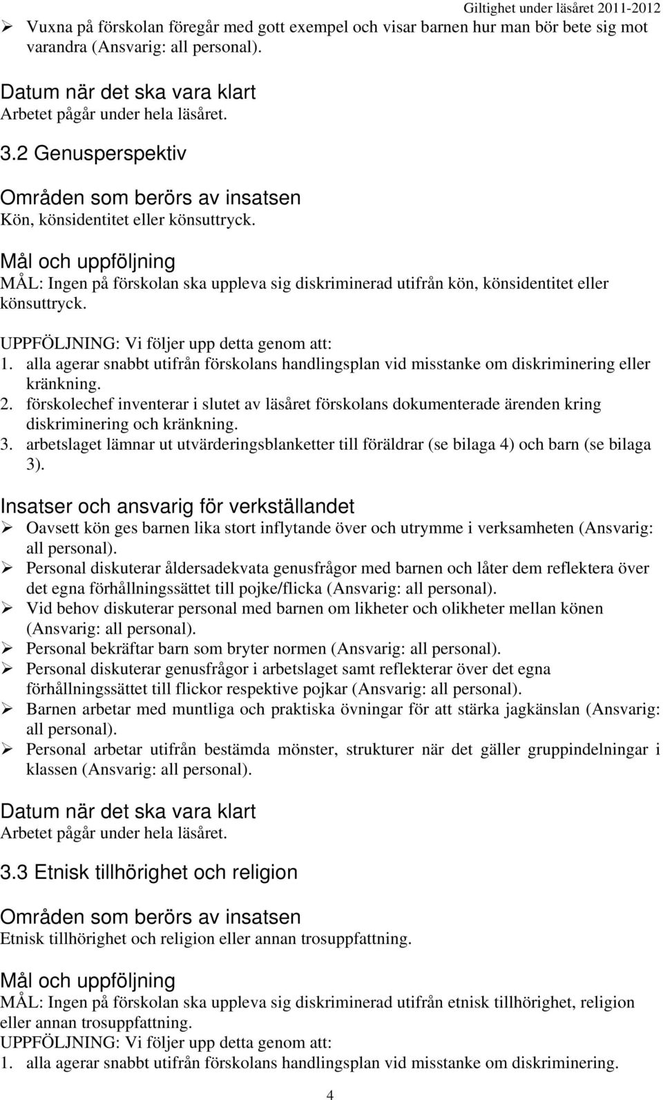 Mål och uppföljning MÅL: Ingen på förskolan ska uppleva sig diskriminerad utifrån kön, könsidentitet eller könsuttryck. UPPFÖLJNING: Vi följer upp detta genom att: 1.