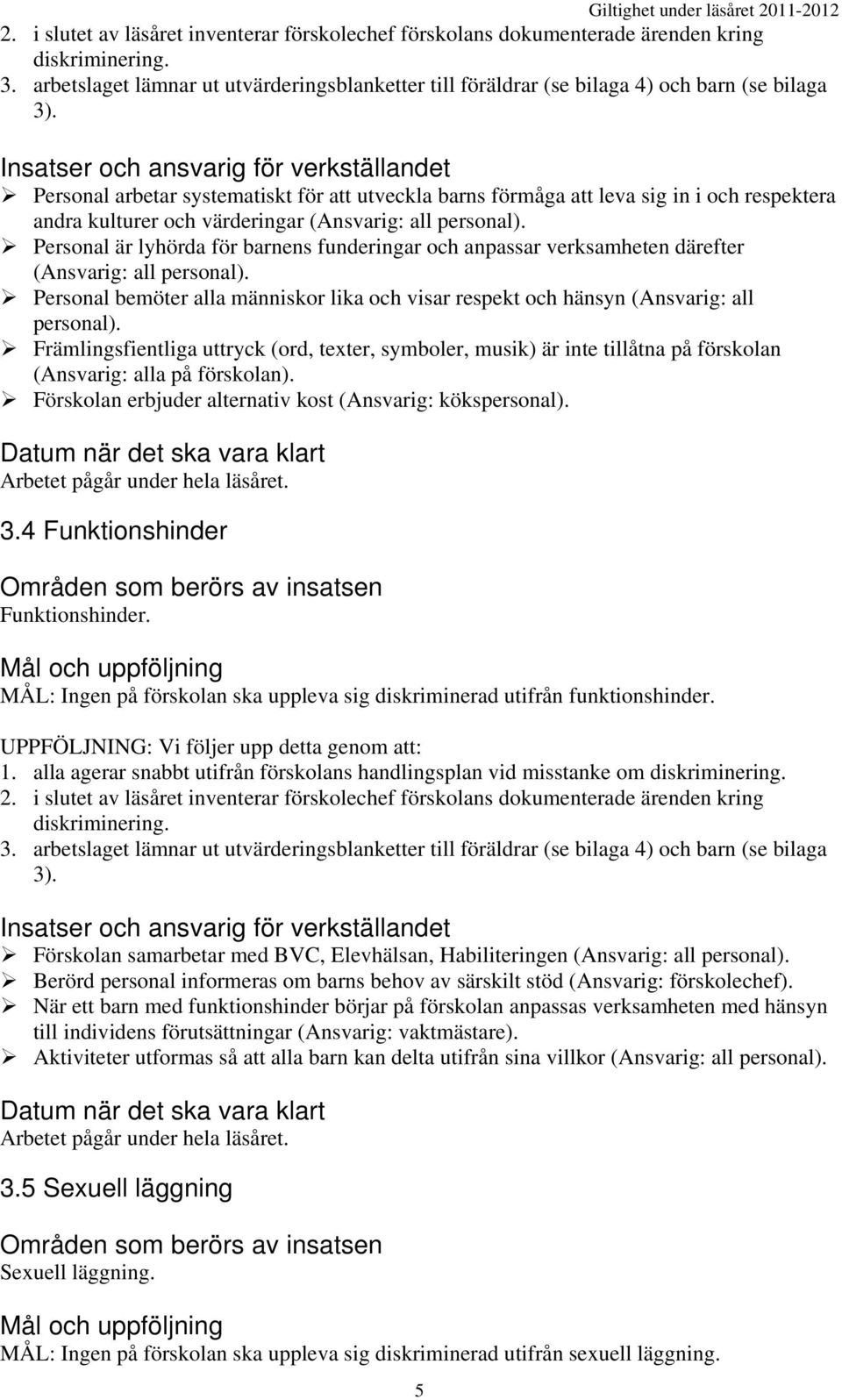 Insatser och ansvarig för verkställandet Personal arbetar systematiskt för att utveckla barns förmåga att leva sig in i och respektera andra kulturer och värderingar (Ansvarig: all personal).