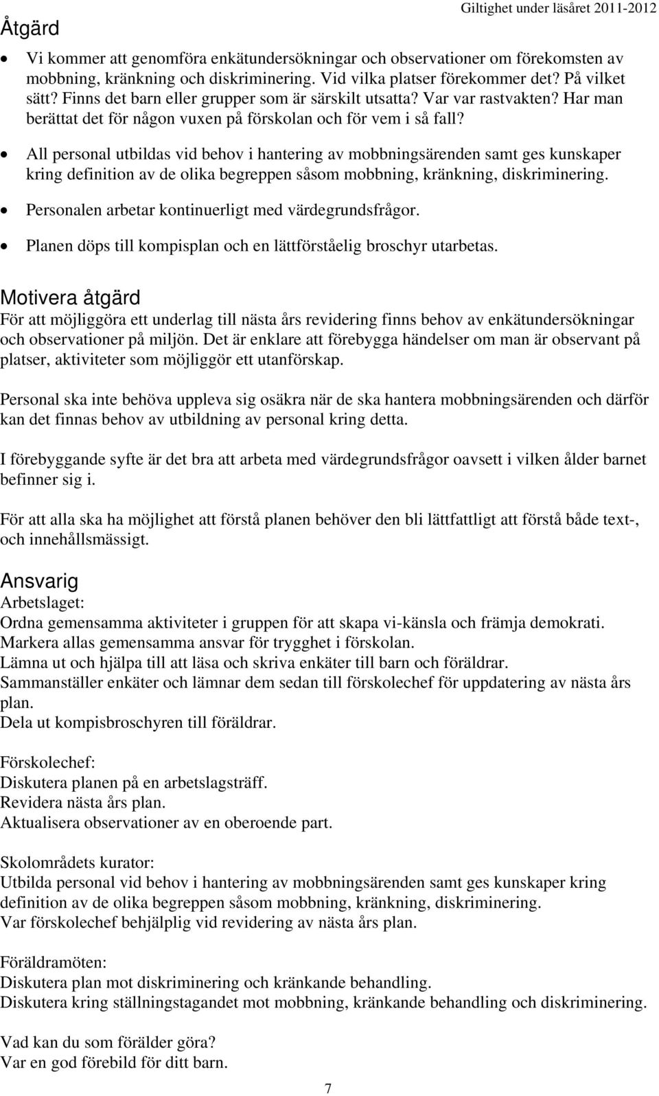 All personal utbildas vid behov i hantering av mobbningsärenden samt ges kunskaper kring definition av de olika begreppen såsom mobbning, kränkning, diskriminering.