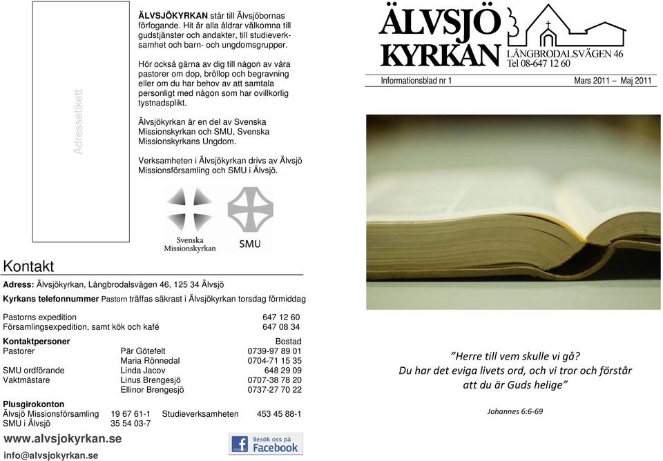 Informationsblad nr 1 Mars 2011 Maj 2011 Älvsjökyrkan är en del av Svenska Missionskyrkan och SMU, Svenska Missionskyrkans Ungdom.