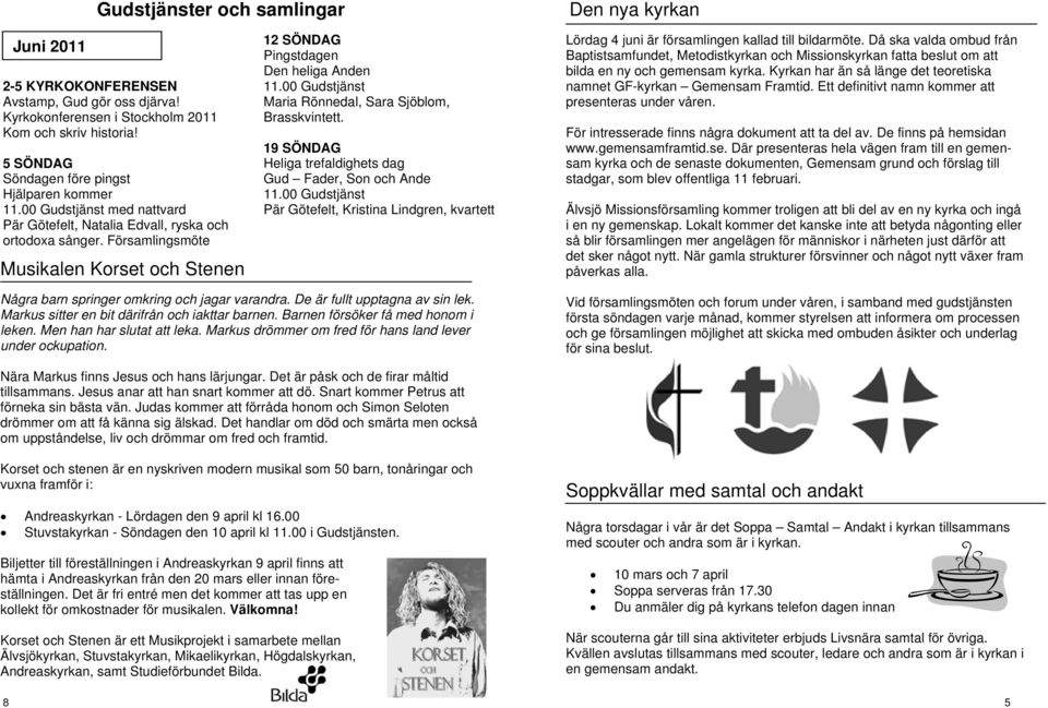 Församlingsmöte Musikalen Korset och Stenen 12 SÖNDAG Pingstdagen Den heliga Anden Maria Rönnedal, Sara Sjöblom, Brasskvintett.