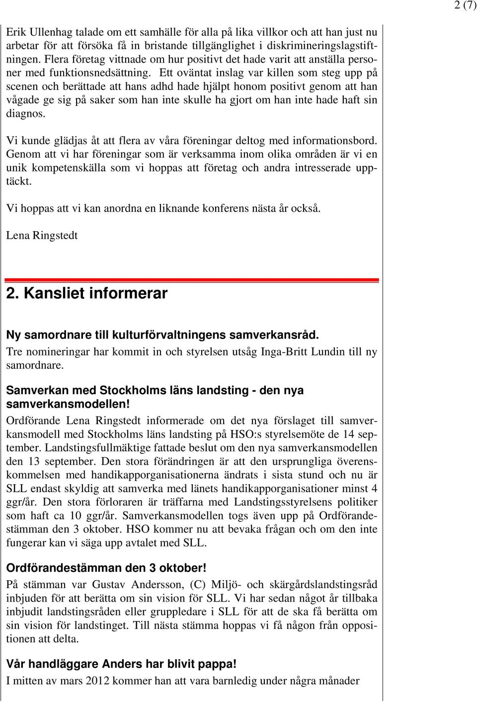 Ett oväntat inslag var killen som steg upp på scenen och berättade att hans adhd hade hjälpt honom positivt genom att han vågade ge sig på saker som han inte skulle ha gjort om han inte hade haft sin