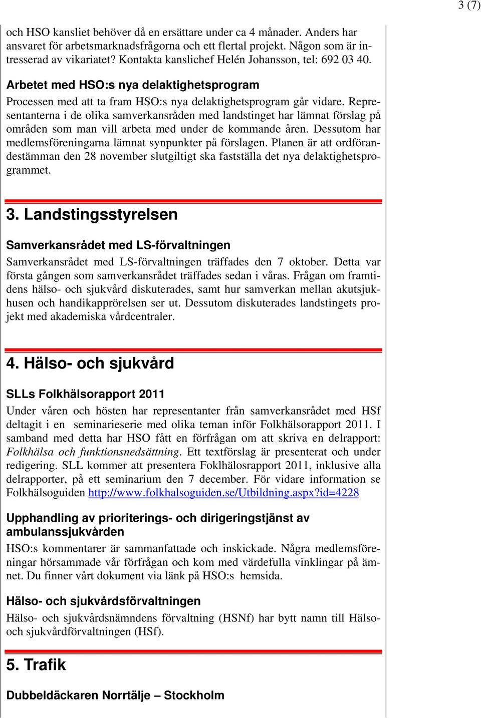 Representanterna i de olika samverkansråden med landstinget har lämnat förslag på områden som man vill arbeta med under de kommande åren.