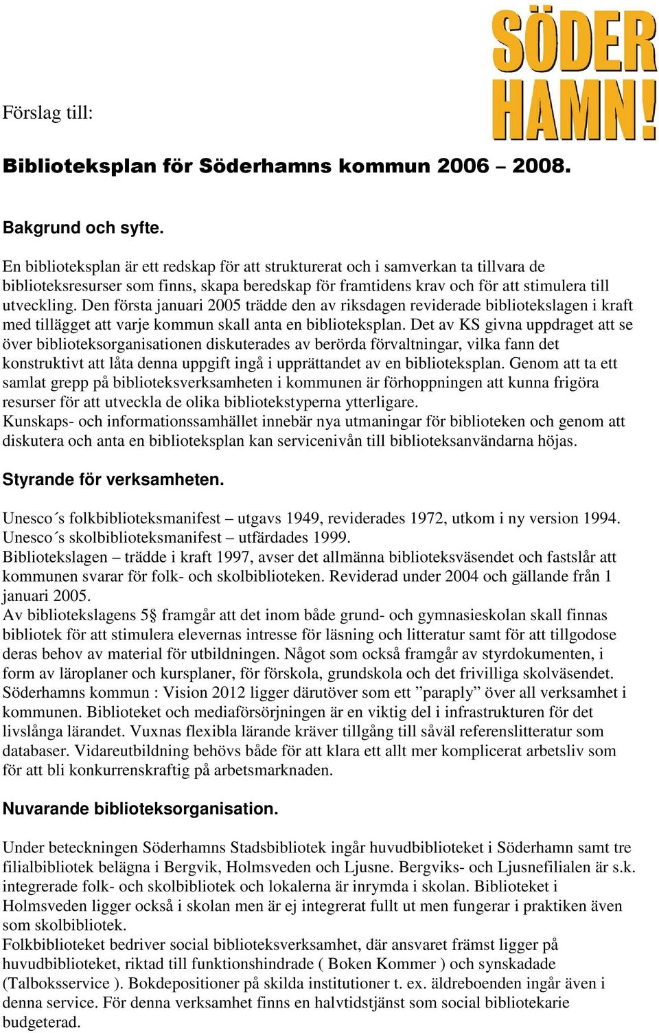 Den första januari 2005 trädde den av riksdagen reviderade bibliotekslagen i kraft med tillägget att varje kommun skall anta en biblioteksplan.