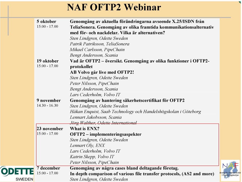 Sten Lindgren, Odette Sweden Patrik Patriksson, TeliaSonera Mikael Carlsson, PipeChain Bengt Andersson, Scania Vad är OFTP2 översikt.