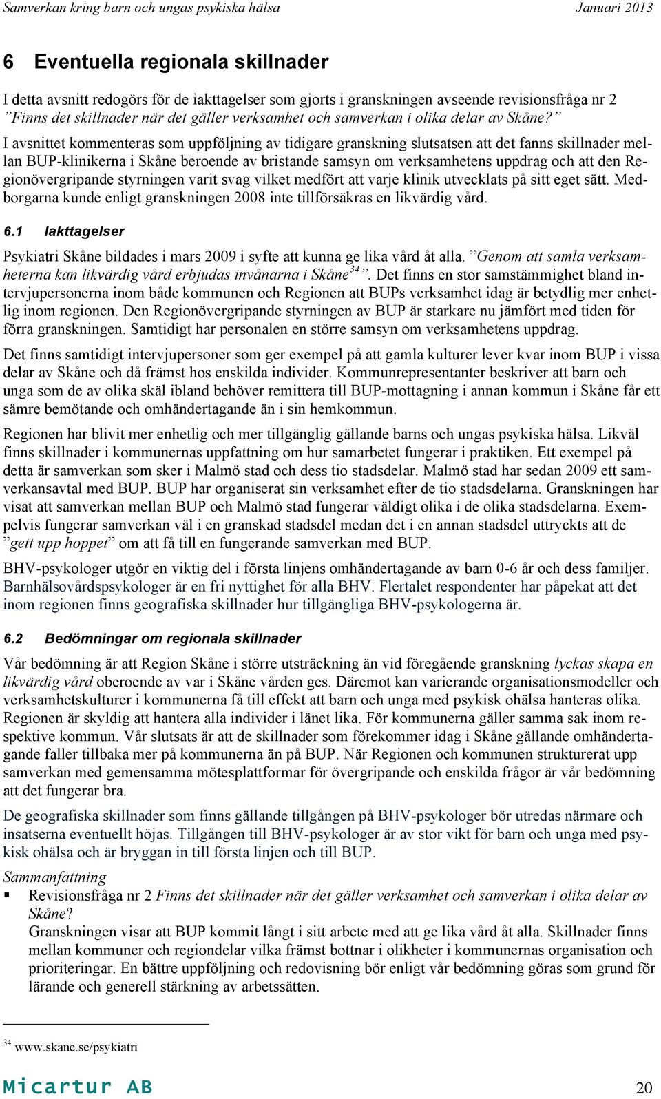 I avsnittet kommenteras som uppföljning av tidigare granskning slutsatsen att det fanns skillnader mellan BUP-klinikerna i Skåne beroende av bristande samsyn om verksamhetens uppdrag och att den