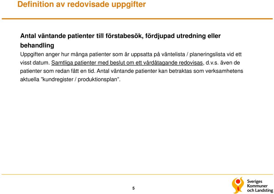 visst datum. Samtliga patienter med beslut om ett vårdåtagande redovisas, dvs d.v.s. ävende patienter som redan fått en tid.