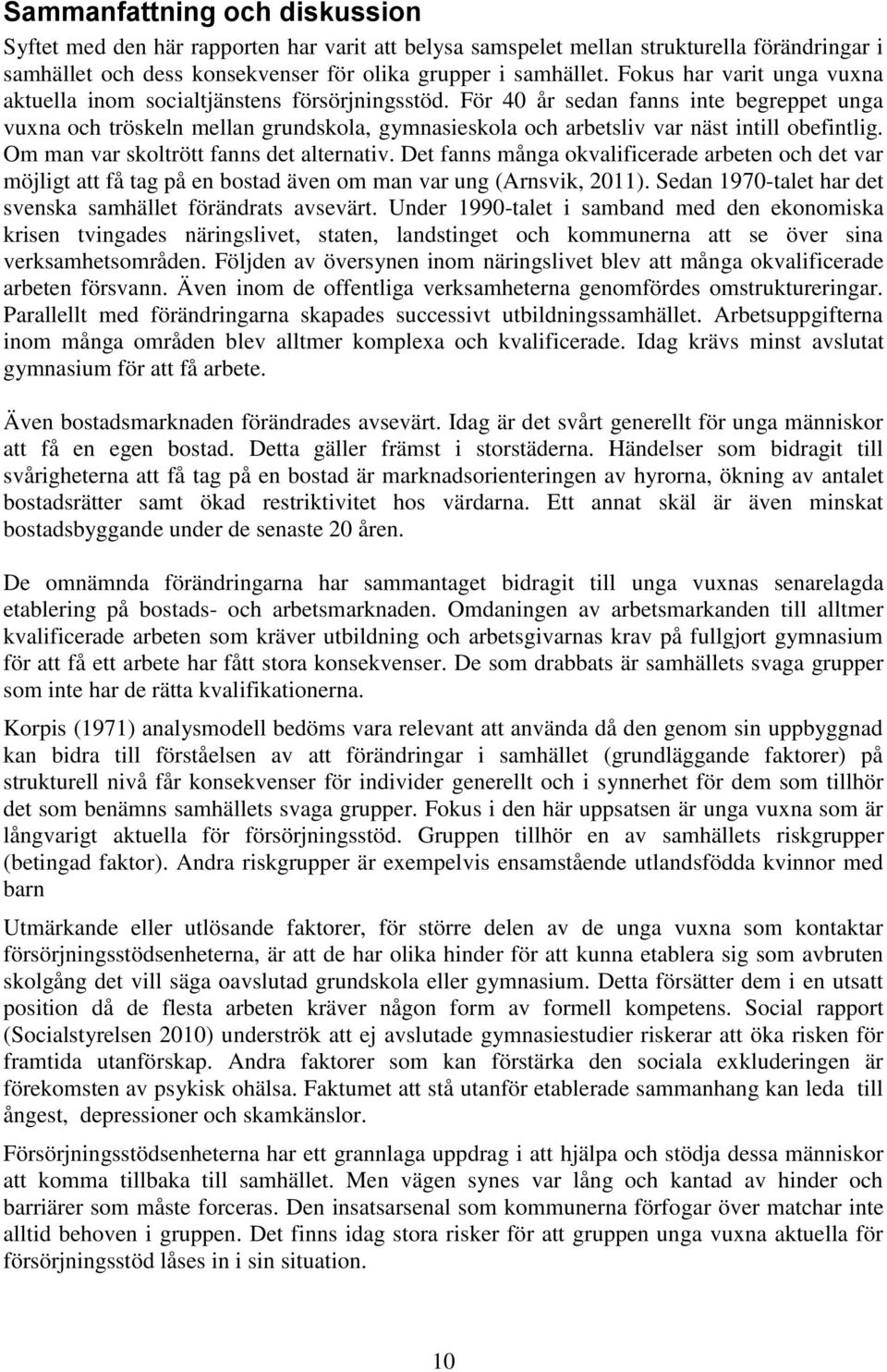 För 40 år sedan fanns inte begreppet unga vuxna och tröskeln mellan grundskola, gymnasieskola och arbetsliv var näst intill obefintlig. Om man var skoltrött fanns det alternativ.