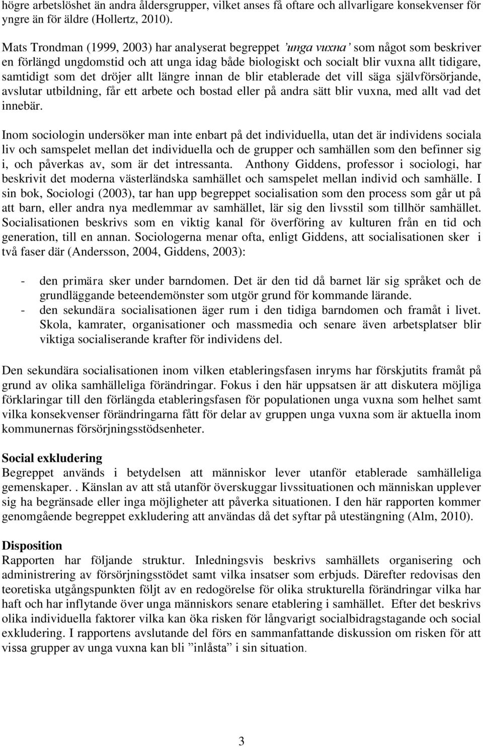 dröjer allt längre innan de blir etablerade det vill säga självförsörjande, avslutar utbildning, får ett arbete och bostad eller på andra sätt blir vuxna, med allt vad det innebär.