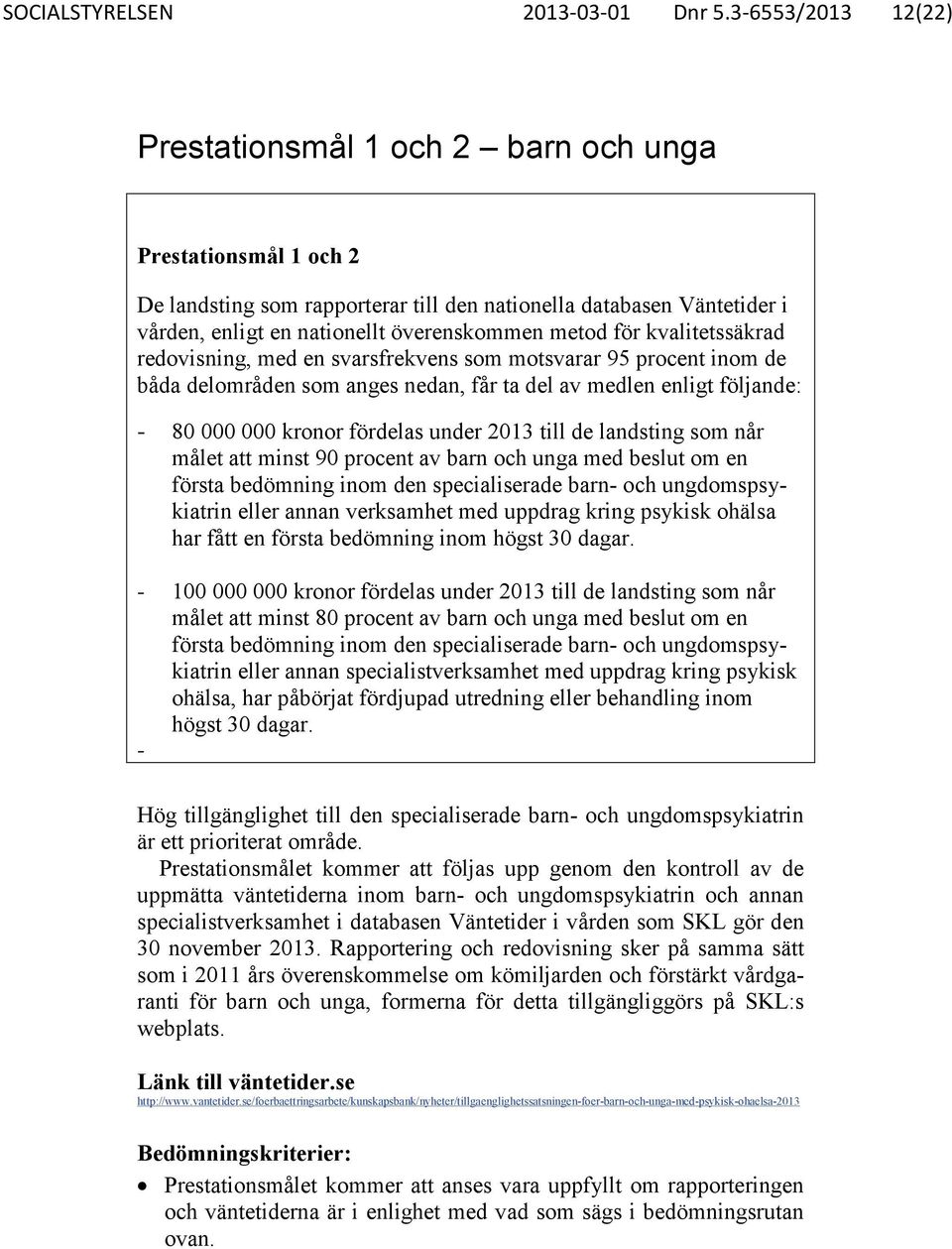 för kvalitetssäkrad redovisning, med en svarsfrekvens som motsvarar 95 procent inom de båda delområden som anges nedan, får ta del av medlen enligt följande: - 80 000 000 kronor fördelas under 2013