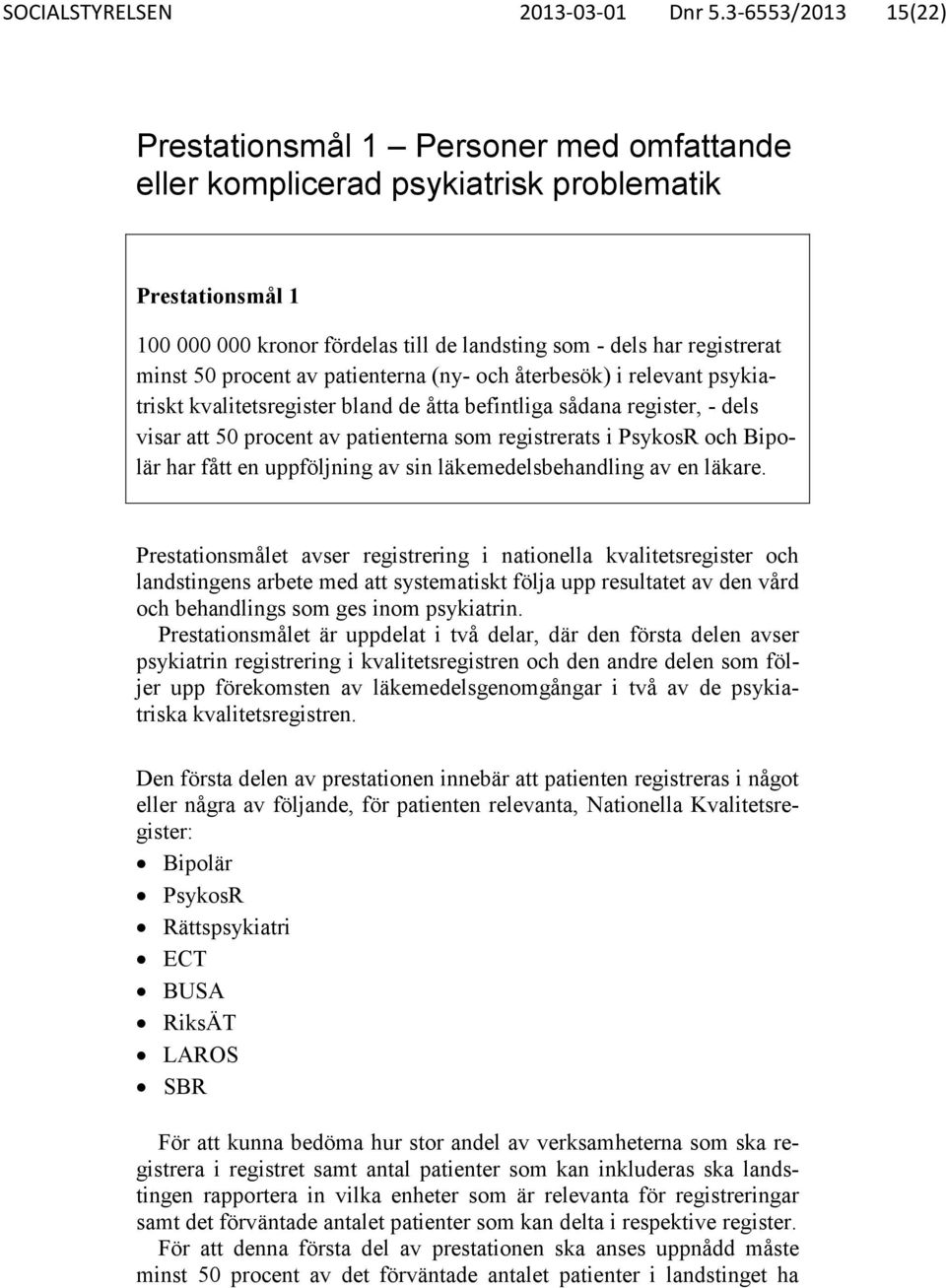 50 procent av patienterna (ny- och återbesök) i relevant psykiatriskt kvalitetsregister bland de åtta befintliga sådana register, - dels visar att 50 procent av patienterna som registrerats i PsykosR