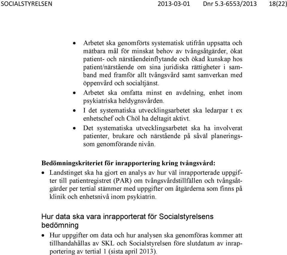 patient/närstående om sina juridiska rättigheter i samband med framför allt tvångsvård samt samverkan med öppenvård och socialtjänst.