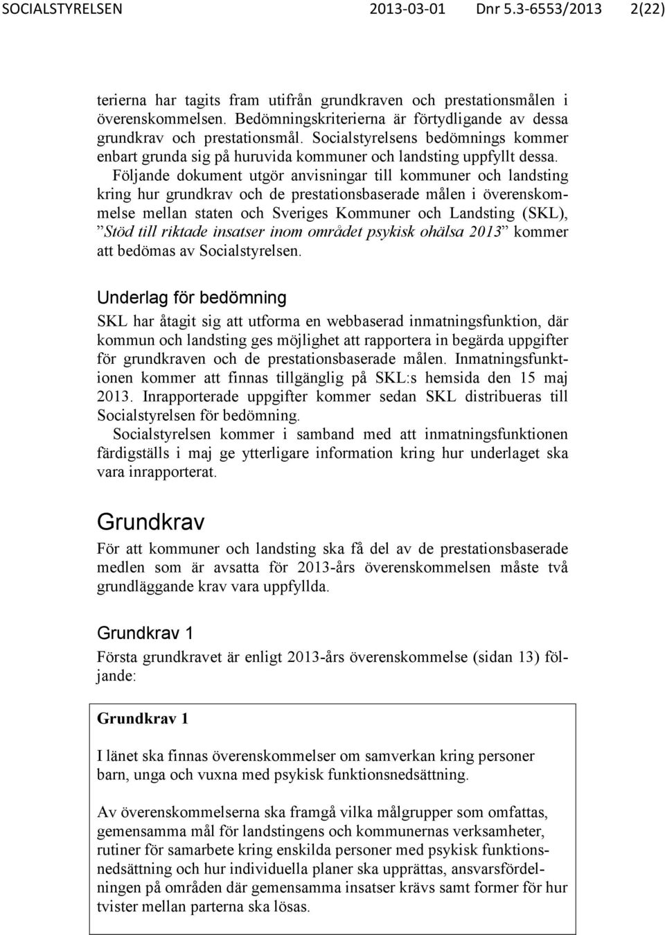 Följande dokument utgör anvisningar till kommuner och landsting kring hur grundkrav och de prestationsbaserade målen i överenskommelse mellan staten och Sveriges Kommuner och Landsting (SKL), Stöd
