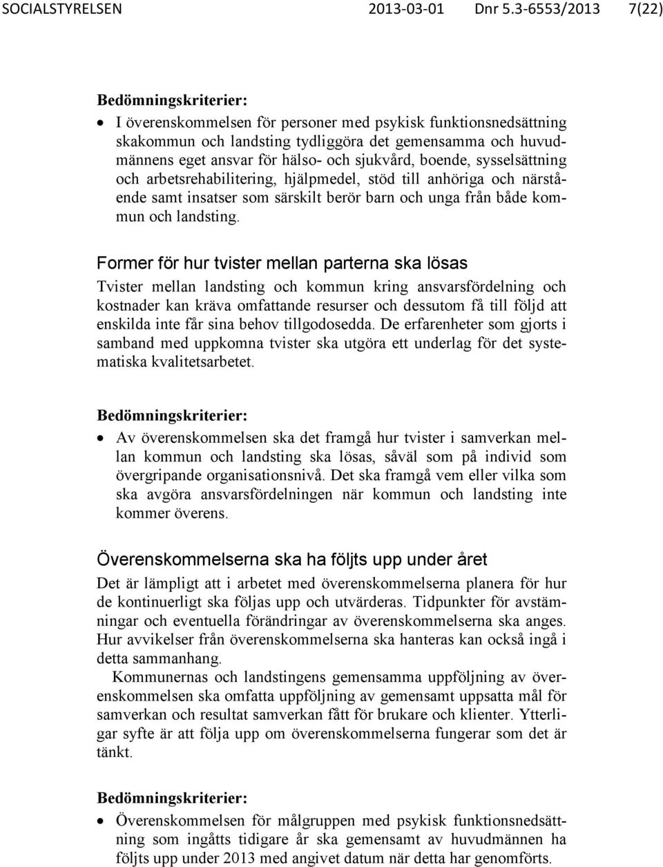 sysselsättning och arbetsrehabilitering, hjälpmedel, stöd till anhöriga och närstående samt insatser som särskilt berör barn och unga från både kommun och landsting.