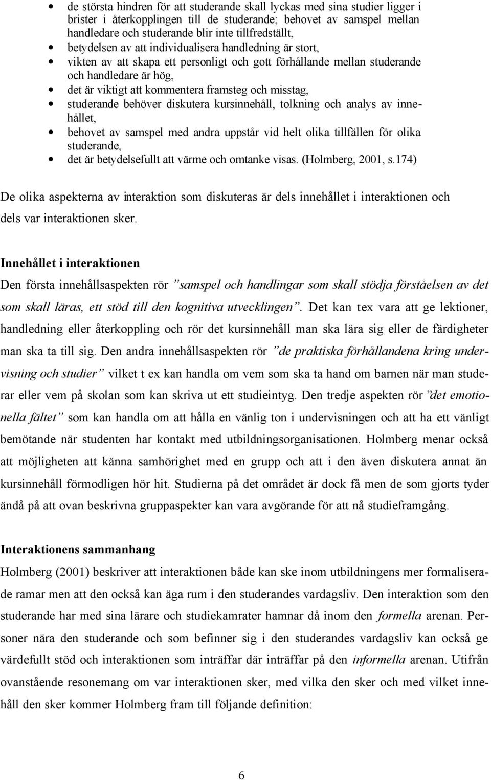 misstag, studerande behöver diskutera kursinnehåll, tolkning och analys av innehållet, behovet av samspel med andra uppstår vid helt olika tillfällen för olika studerande, det är betydelsefullt att