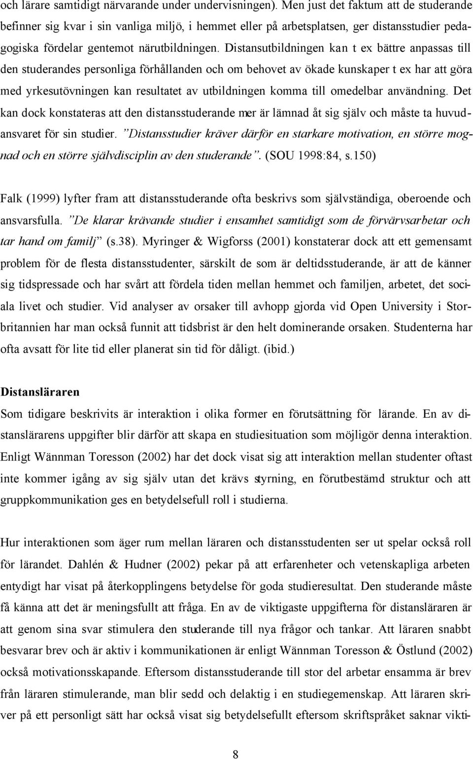 Distansutbildningen kan t ex bättre anpassas till den studerandes personliga förhållanden och om behovet av ökade kunskaper t ex har att göra med yrkesutövningen kan resultatet av utbildningen komma