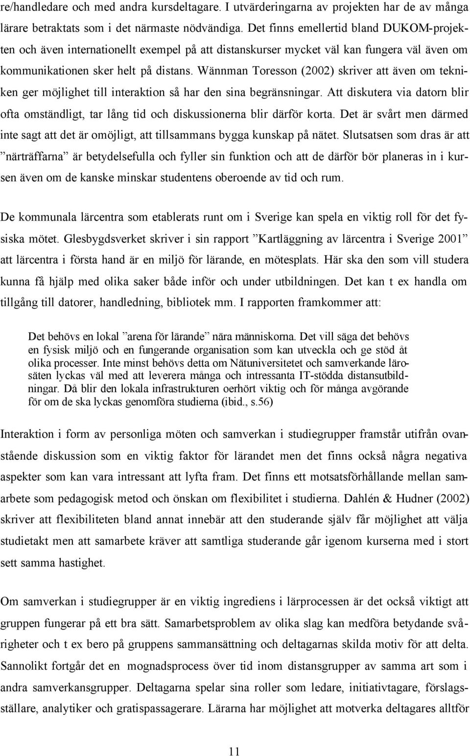 Wännman Toresson (2002) skriver att även om tekniken ger möjlighet till interaktion så har den sina begränsningar.