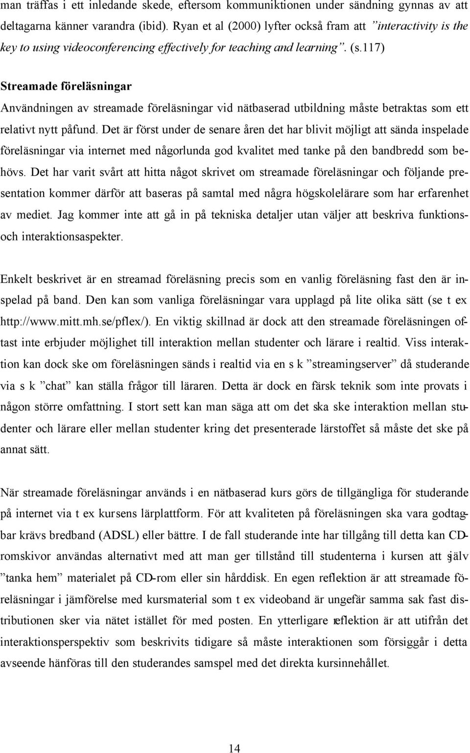 117) Streamade föreläsningar Användningen av streamade föreläsningar vid nätbaserad utbildning måste betraktas som ett relativt nytt påfund.