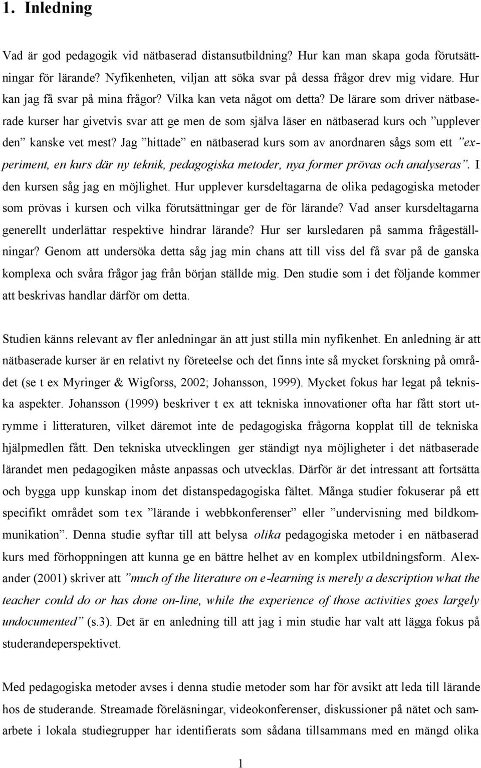 De lärare som driver nätbaserade kurser har givetvis svar att ge men de som själva läser en nätbaserad kurs och upplever den kanske vet mest?