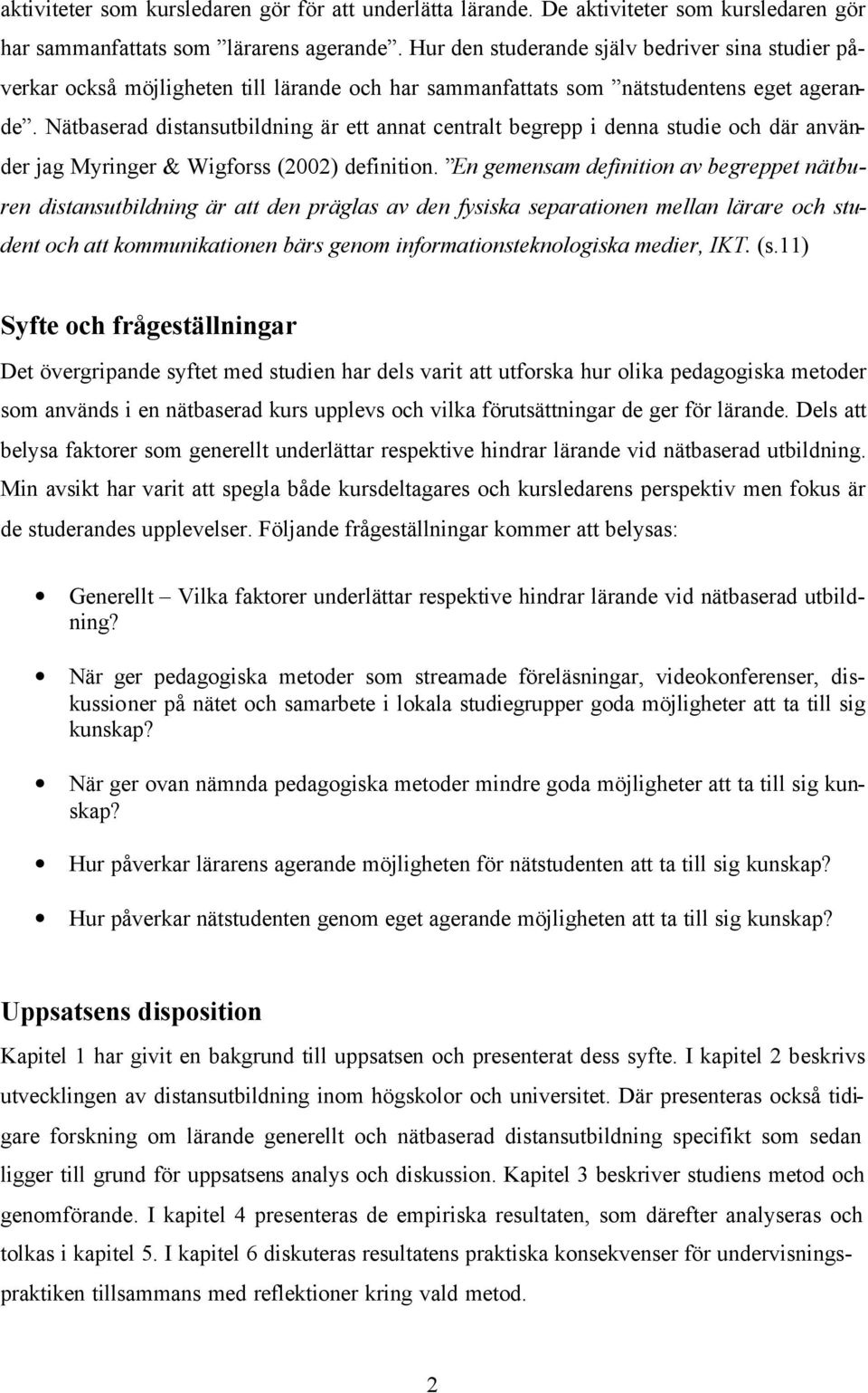 Nätbaserad distansutbildning är ett annat centralt begrepp i denna studie och där använder jag Myringer & Wigforss (2002) definition.